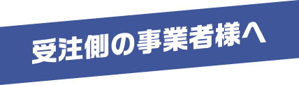 受注側の事業者様へ